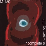 M-150 Incomplete & Wanting EP