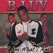 B-Luv I Am What I Am
